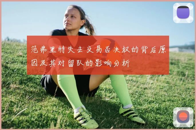 范弗里特失去交易否决权的背后原因及其对留队的影响分析